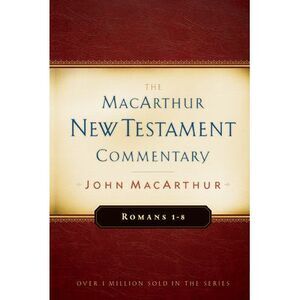 Romans 1-8 MacArthur New Testament Commentary: Volume 15 -- John MacArthur
